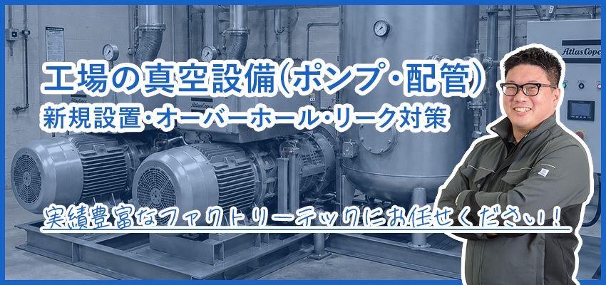 工場の真空設備(ポンプ・配管)｜真空ポンプの設置・更新・リーク対策